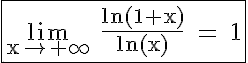 5$\rm \fbox{\lim_{x\to +\infty} \frac{ln(1+x)}{ln(x)} = 1}